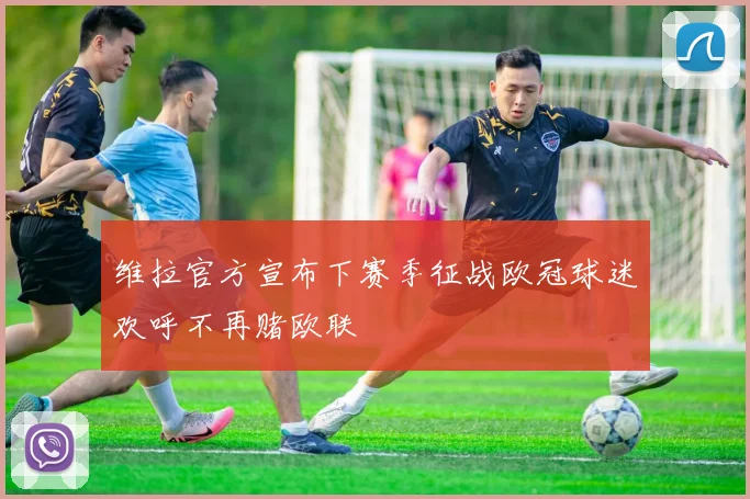 维拉官方宣布下赛季征战欧冠球迷欢呼不再赌欧联