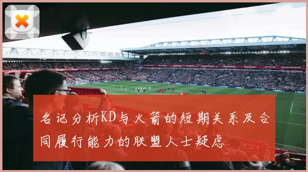 名记分析KD与火箭的短期关系及合同履行能力的联盟人士疑虑